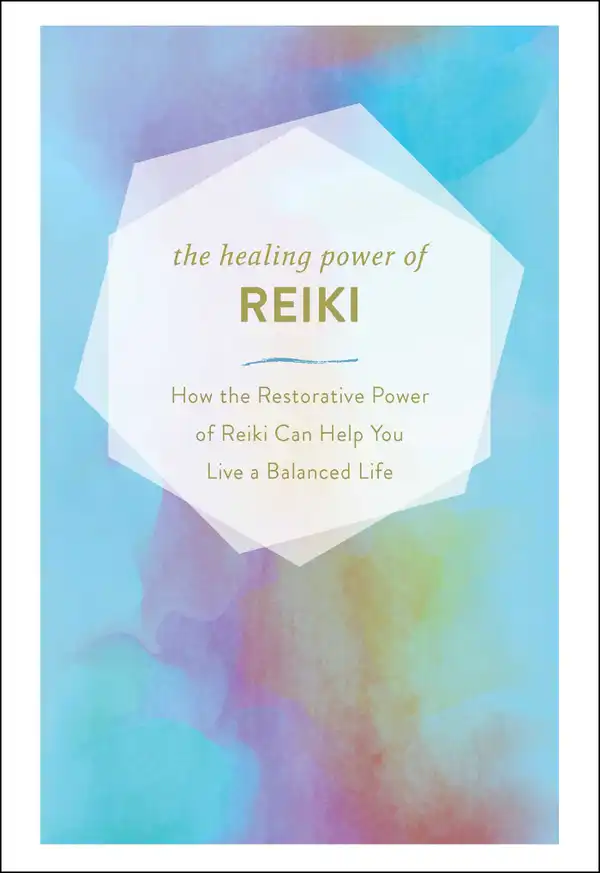 The Healing Power of Reiki : How the Restorative Power of Reiki Can Help You Live a Balanced Life