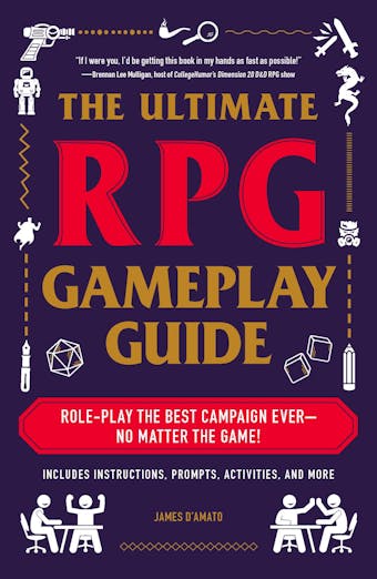The Ultimate RPG Gameplay Guide: Role-Play the Best Campaign Ever—No Matter the Game! - undefined