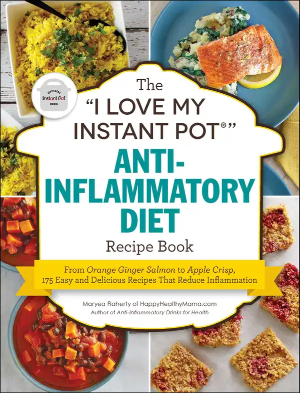 The "I Love My Instant Pot®" Anti-Inflammatory Diet Recipe Book : From Orange Ginger Salmon to Apple Crisp, 175 Easy and Delicious Recipes That Reduce Inflammation