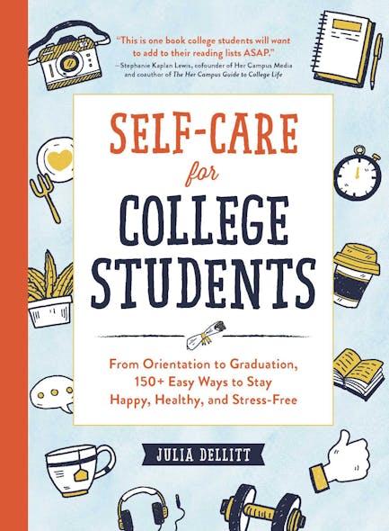 Self-Care For College Students : From Orientation To Graduation, 150+ Easy Ways To Stay Happy, Healthy, And Stress-Free