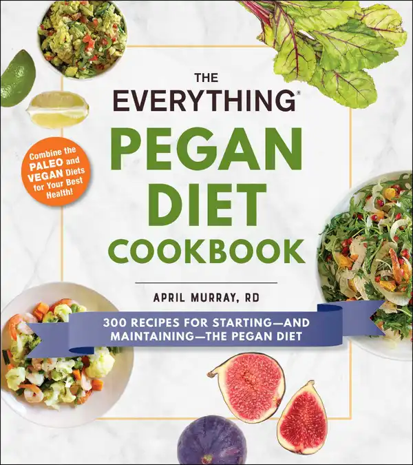 The Everything Pegan Diet Cookbook : 300 Recipes for Starting—and Maintaining—the Pegan Diet