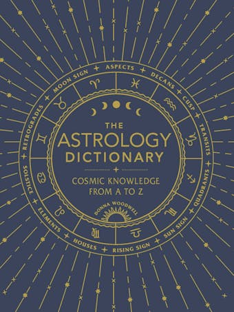 The Astrology Dictionary: Cosmic Knowledge from A to Z - Donna Woodwell