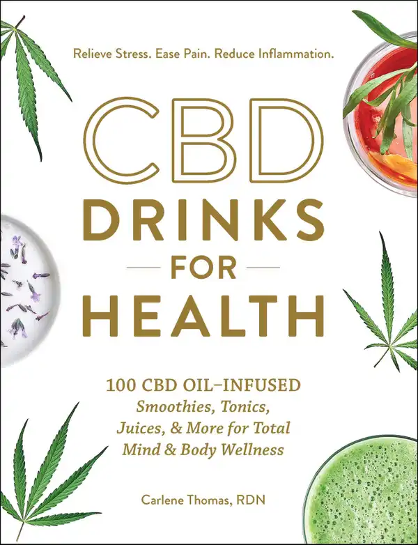 CBD Drinks for Health : 100 CBD Oil–Infused Smoothies, Tonics, Juices, & More for Total Mind & Body Wellness