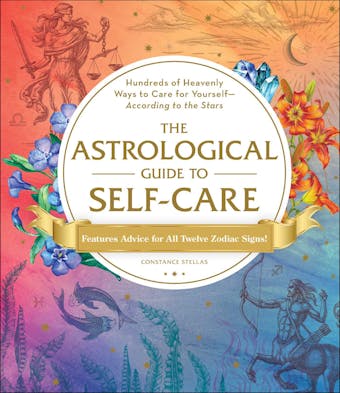 The Astrological Guide to Self-Care: Hundreds of Heavenly Ways to Care for Yourselfâ€”According to the Stars - undefined
