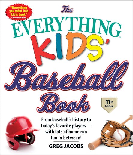 The Everything Kids' Baseball Book, 11Th Edition : From Baseball's History To Today's Favorite Players—With Lots Of Home Run Fun In Between!