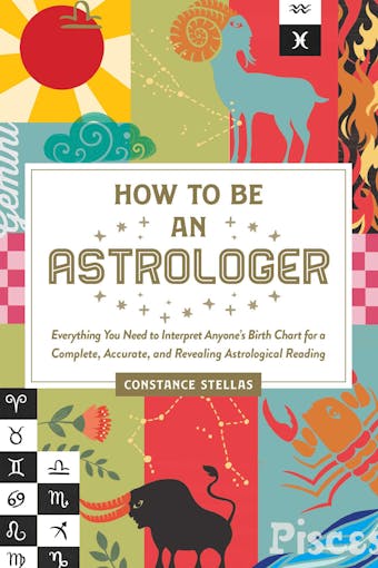 How to Be an Astrologer: Everything You Need to Interpret Anyone's Birth Chart for a Complete, Accurate, and Revealing Astrological Reading - undefined