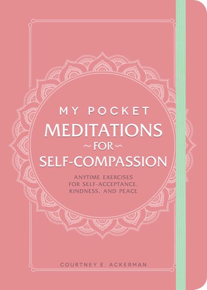 My Pocket Meditations For Self-Compassion : Anytime Exercises For Self-Acceptance, Kindness, And Peace