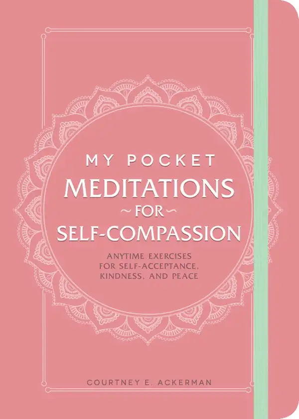 My Pocket Meditations for Self-Compassion : Anytime Exercises for Self-Acceptance, Kindness, and Peace