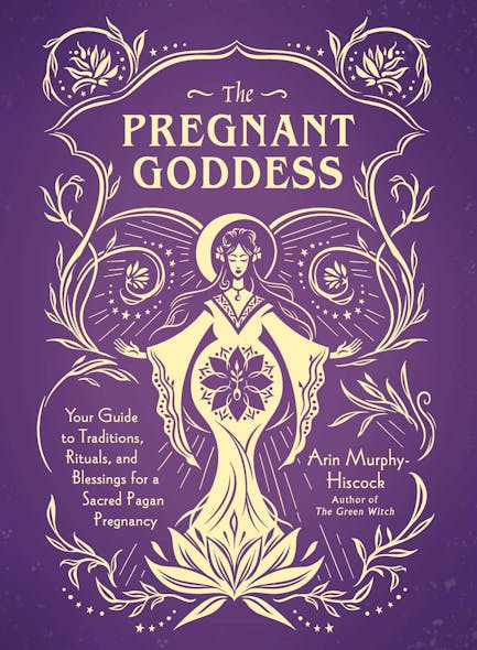 The Pregnant Goddess : Your Guide To Traditions, Rituals, And Blessings For A Sacred Pagan Pregnancy