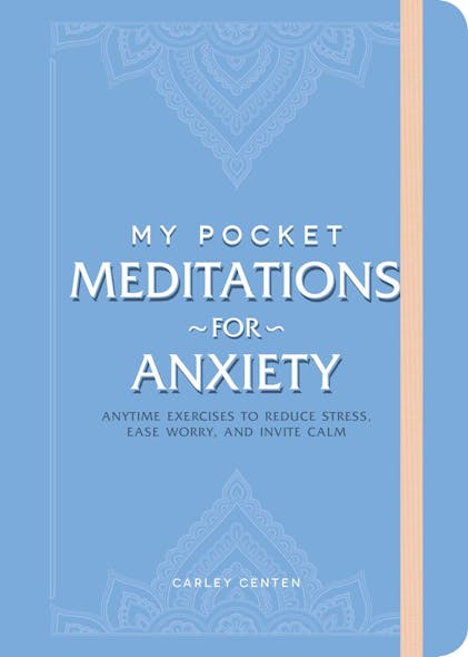 My Pocket Meditations For Anxiety : Anytime Exercises To Reduce Stress, Ease Worry, And Invite Calm