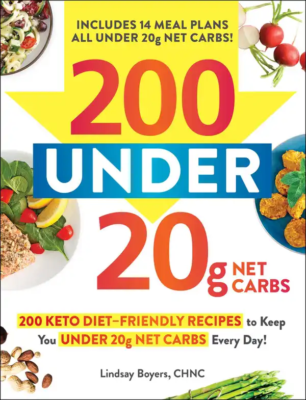 200 under 20g Net Carbs : 200 Keto Diet–Friendly Recipes to Keep You under 20g Net Carbs Every Day!