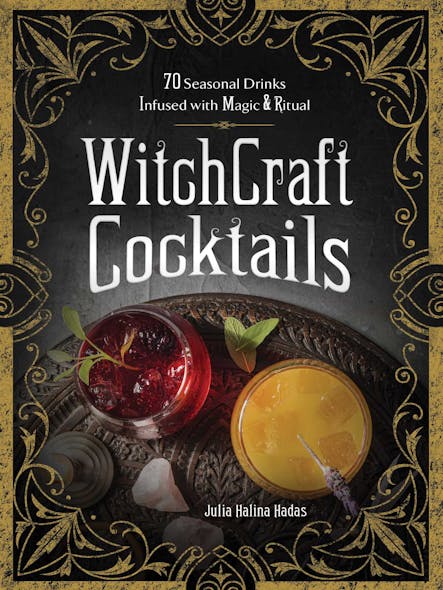 Witchcraft Cocktails : 70 Seasonal Drinks Infused With Magic & Ritual