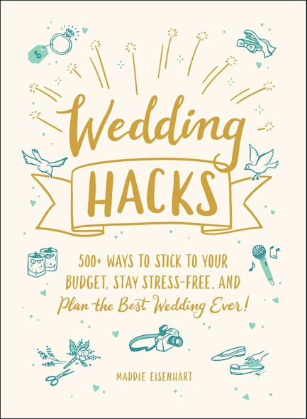 Wedding Hacks : 500+ Ways To Stick To Your Budget, Stay Stress-Free, And Plan The Best Wedding Ever!