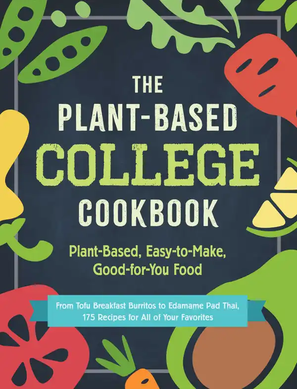 The Plant-Based College Cookbook : Plant-Based, Easy-to-Make, Good-for-You Food