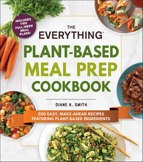 The Everything Plant-Based Meal Prep Cookbook : 200 Easy, Make-Ahead Recipes Featuring Plant-Based Ingredients