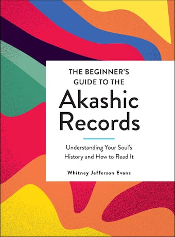 The Beginner's Guide to the Akashic Records: Understanding Your Soul's History and How to Read It - undefined