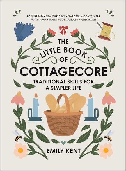 The Little Book Of Cottagecore : Traditional Skills For A Simpler Life