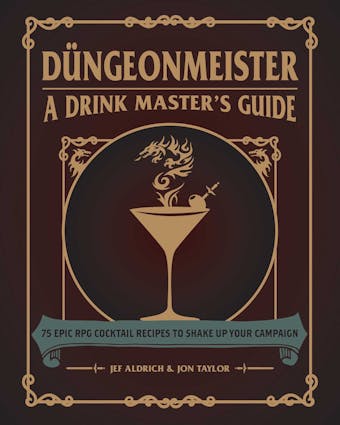 Düngeonmeister: 75 Epic RPG Cocktail Recipes to Shake Up Your Campaign - undefined