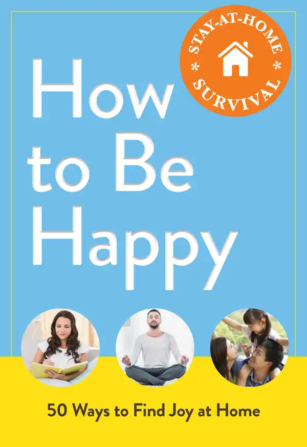 How to Be Happy : 50 Ways to Find Joy at Home