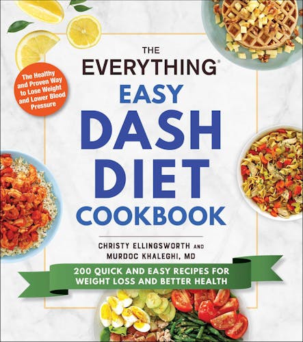 The Everything Easy Dash Diet Cookbook : 200 Quick And Easy Recipes For Weight Loss And Better Health