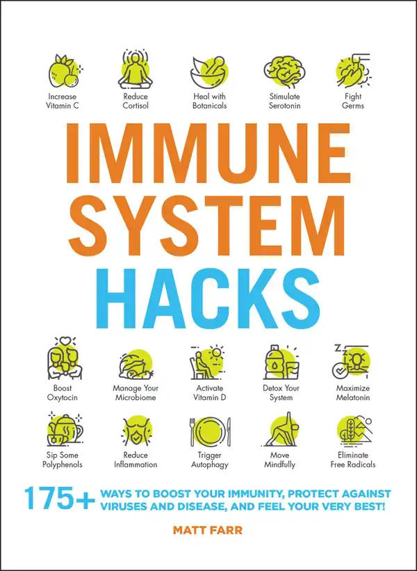 Immune System Hacks : 175+ Ways to Boost Your Immunity, Protect Against Viruses and Disease, and Feel Your Very Best!