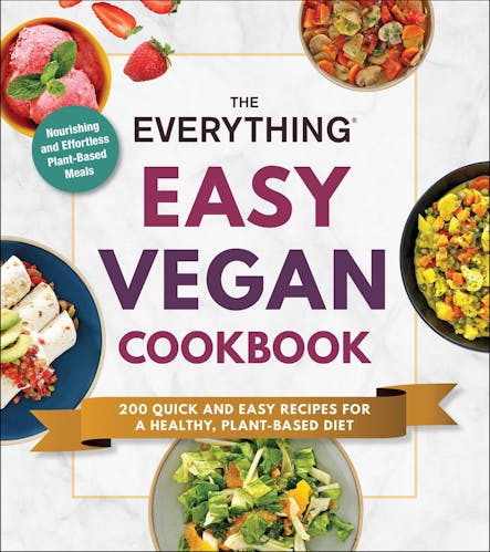 The Everything Easy Vegan Cookbook : 200 Quick And Easy Recipes For A Healthy, Plant-Based Diet