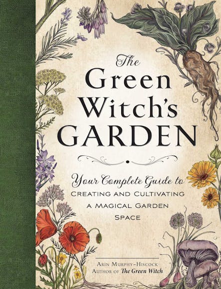 The Green Witch's Garden : Your Complete Guide To Creating And Cultivating A Magical Garden Space