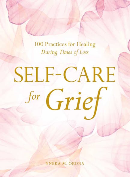 Self-Care For Grief : 100 Practices For Healing During Times Of Loss