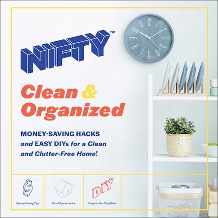 Nifty: Clean & Organized : Money-Saving Hacks And Easy Diys For A Clean And Clutter-Free Home!