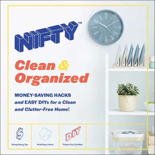 NIFTY: Clean & Organized : Money-Saving Hacks and Easy DIYs for a Clean and Clutter-Free Home!