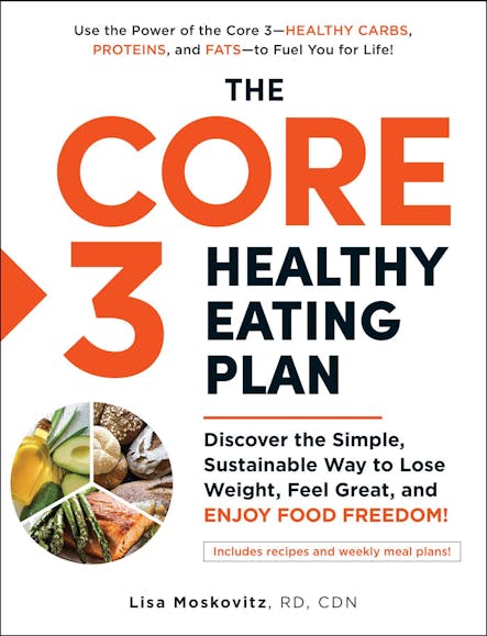 The Core 3 Healthy Eating Plan : Discover The Simple, Sustainable Way To Lose Weight, Feel Great, And Enjoy Food Freedom!