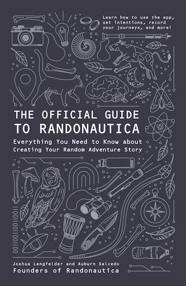The Official Guide To Randonautica : Everything You Need To Know About Creating Your Random Adventure Story