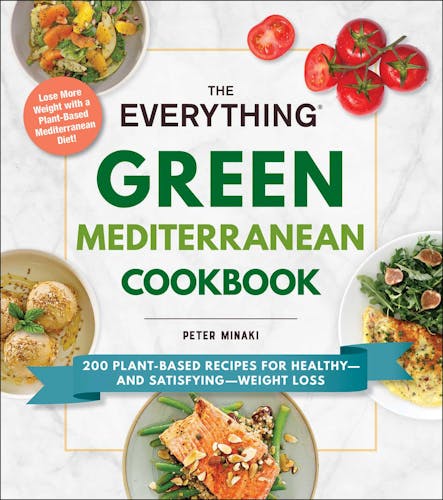 The Everything Green Mediterranean Cookbook : 200 Plant-Based Recipes For Healthy—And Satisfying—Weight Loss