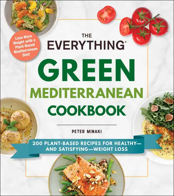 The Everything Green Mediterranean Cookbook : 200 Plant-Based Recipes for Healthy—and Satisfying—Weight Loss