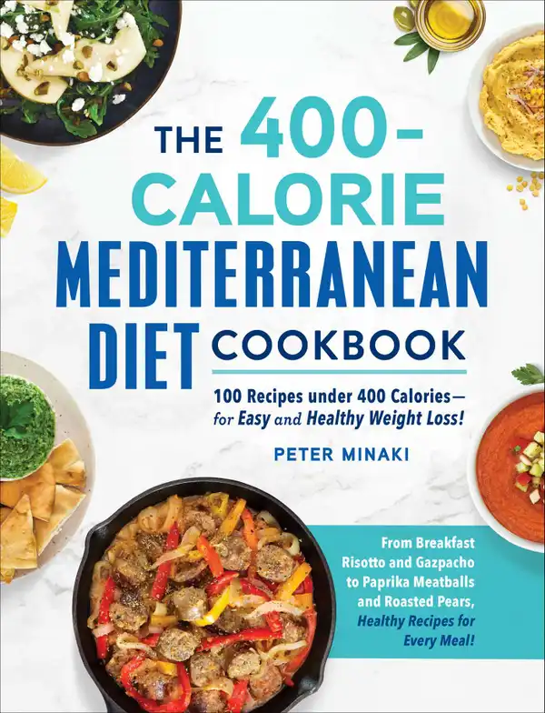 The 400-Calorie Mediterranean Diet Cookbook : 100 Recipes under 400 Calories—for Easy and Healthy Weight Loss!