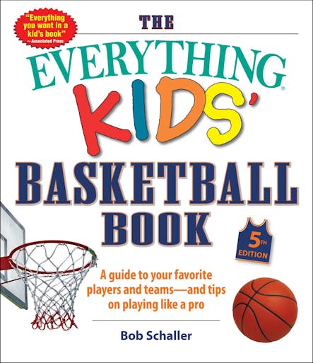 The Everything Kids' Basketball Book, 5Th Edition : A Guide To Your Favorite Players And Teams—And Tips On Playing Like A Pro