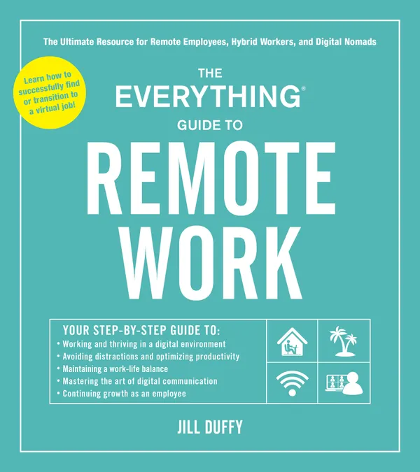 The Everything Guide to Remote Work : The Ultimate Resource for Remote Employees, Hybrid Workers, and Digital Nomads