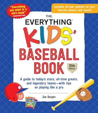 The Everything Kids' Baseball Book, 12th Edition: A Guide to Today's Stars, All-Time Greats, and Legendary Teams—with Tips on Playing Like a Pro