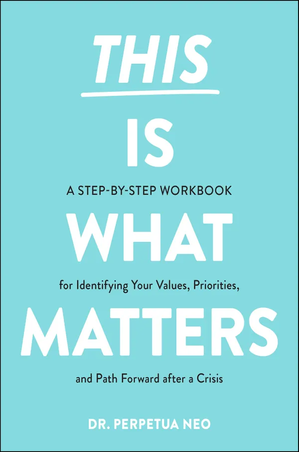 This Is What Matters : A Step-by-Step Workbook for Identifying Your Values, Priorities, and Path Forward after a Crisis