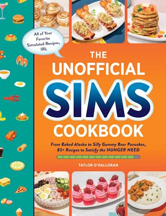 The Unofficial Sims Cookbook: From Baked Alaska to Silly Gummy Bear Pancakes, 85+ Recipes to Satisfy the Hunger Need - Taylor O’Halloran
