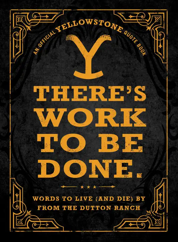 There's Work to Be Done. (An Official Yellowstone Quote Book) : Words to Live (and Die) By from the Dutton Ranch