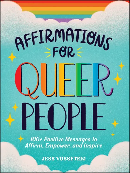 Affirmations For Queer People : 100+ Positive Messages To Affirm, Empower, And Inspire
