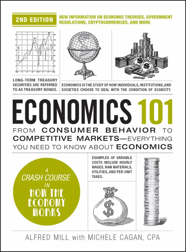 Economics 101, 2nd Edition : From Consumer Behavior to Competitive Markets—Everything You Need to Know about Economics