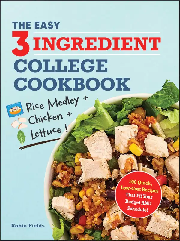 The Easy Three-Ingredient College Cookbook : 100 Quick, Low-Cost Recipes That Fit Your Budget AND Schedule!