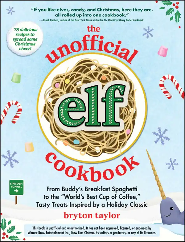 The Unofficial Elf Cookbook : From Buddy's Breakfast Spaghetti to the "World's Best Cup of Coffee," Tasty Treats Inspired by a Holiday Classic