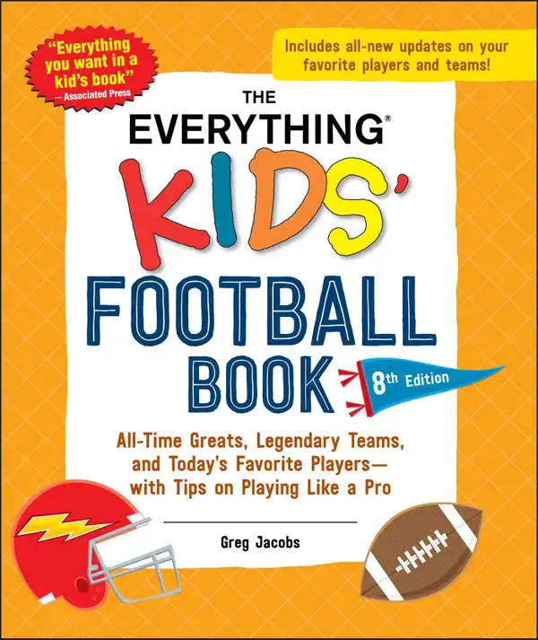 The Everything Kids' Football Book, 8th Edition : All-Time Greats, Legendary Teams, and Today's Favorite Players—with Tips on Playing Like a Pro