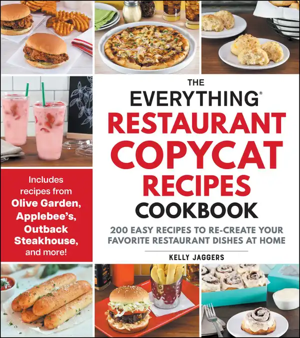 The Everything Restaurant Copycat Recipes Cookbook : 200 Easy Recipes to Re-Create Your Favorite Restaurant Dishes at Home