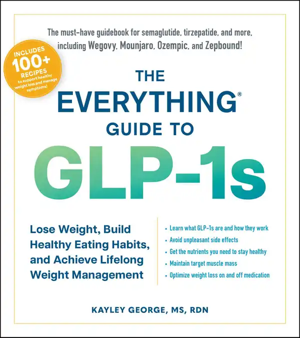 The Everything Guide to GLP-1s : Lose Weight, Build Healthy Eating Habits, and Achieve Lifelong Weight Management
