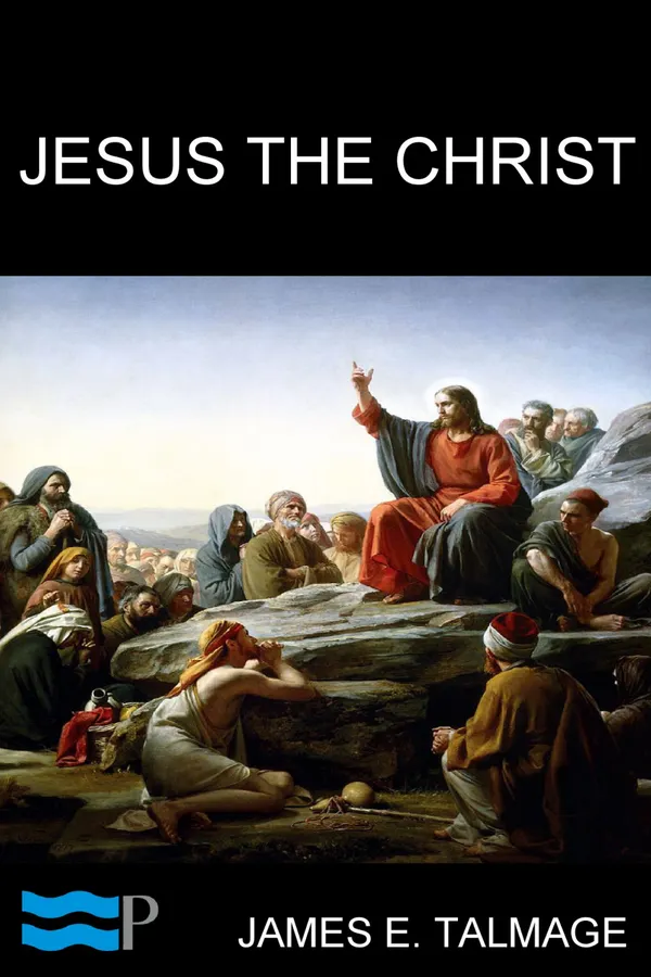 Jesus the Christ : A Study of the Messiah and His Mission according to Holy Scriptures both Ancient and Modern