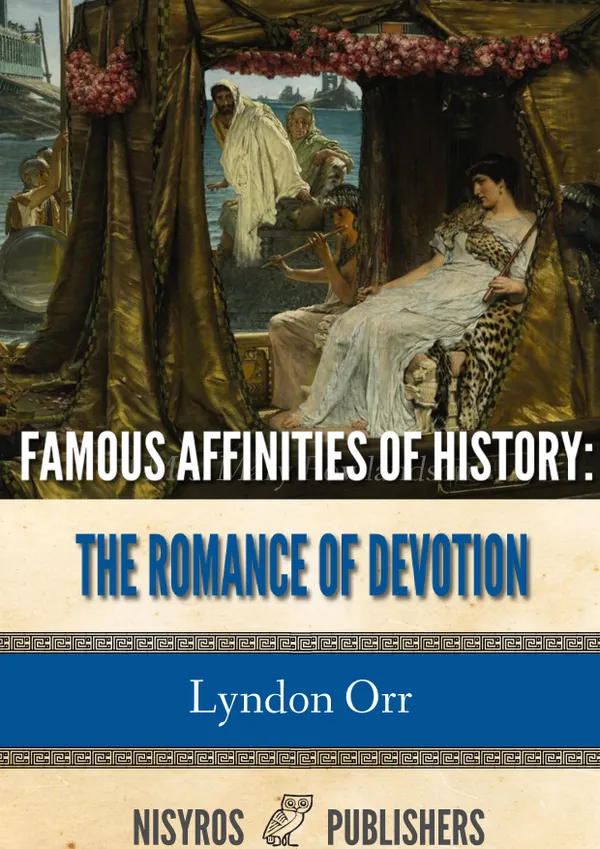 Famous Affinities of History : The Romance of Devotion, All Volumes